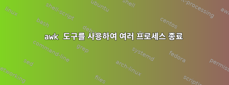 awk 도구를 사용하여 여러 프로세스 종료