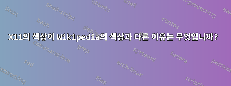 X11의 색상이 Wikipedia의 색상과 다른 이유는 무엇입니까?