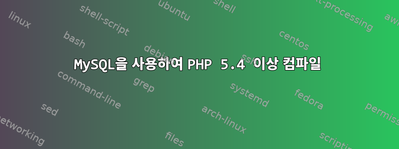 MySQL을 사용하여 PHP 5.4 이상 컴파일