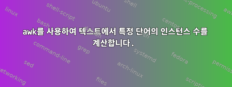 awk를 사용하여 텍스트에서 특정 단어의 인스턴스 수를 계산합니다.