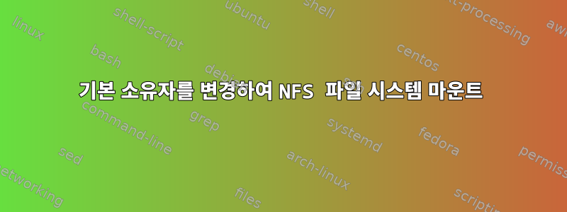 기본 소유자를 변경하여 NFS 파일 시스템 마운트