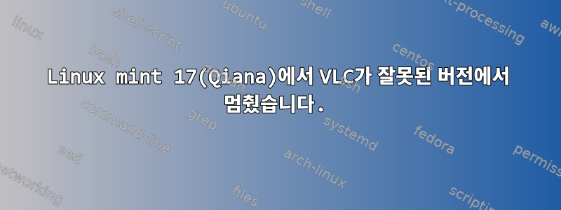 Linux mint 17(Qiana)에서 VLC가 잘못된 버전에서 멈췄습니다.