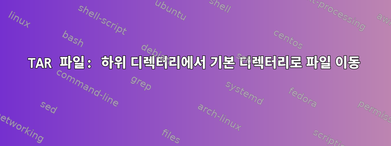 TAR 파일: 하위 디렉터리에서 기본 디렉터리로 파일 이동