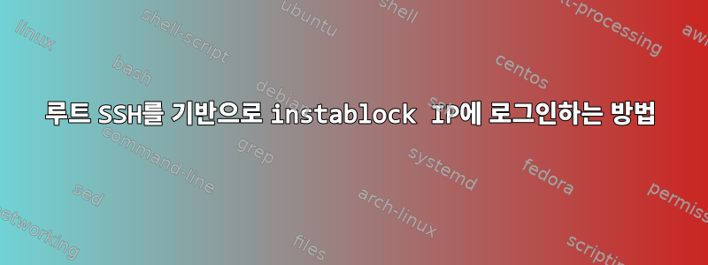 루트 SSH를 기반으로 instablock IP에 로그인하는 방법