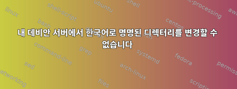 내 데비안 서버에서 한국어로 명명된 디렉터리를 변경할 수 없습니다