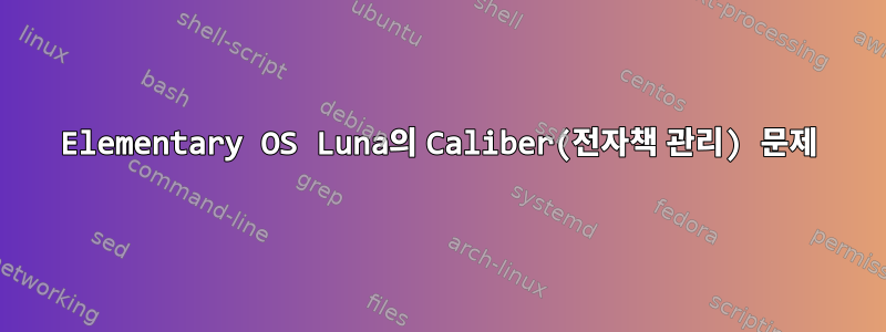 Elementary OS Luna의 Caliber(전자책 관리) 문제