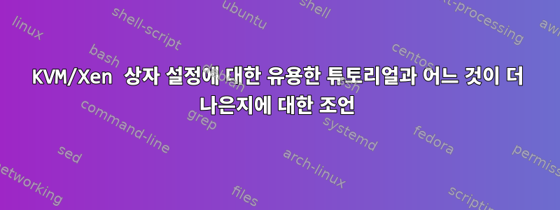 KVM/Xen 상자 설정에 대한 유용한 튜토리얼과 어느 것이 더 나은지에 대한 조언