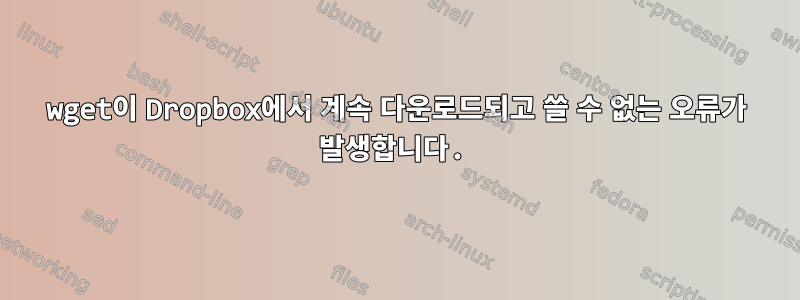 wget이 Dropbox에서 계속 다운로드되고 쓸 수 없는 오류가 발생합니다.