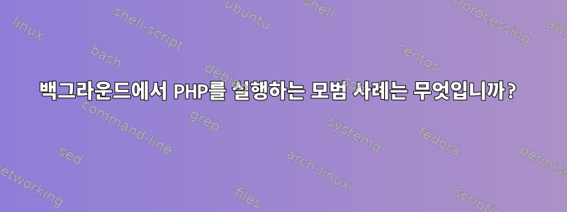 백그라운드에서 PHP를 실행하는 모범 사례는 무엇입니까?