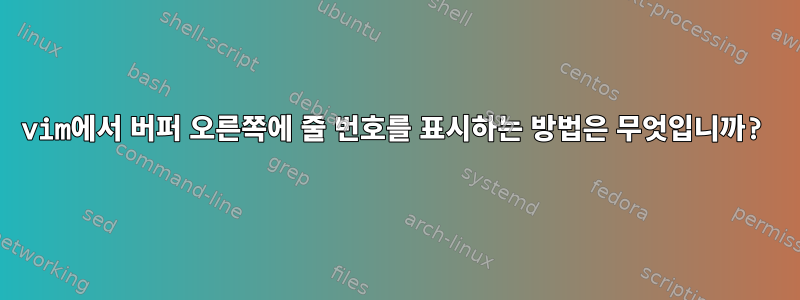 vim에서 버퍼 오른쪽에 줄 번호를 표시하는 방법은 무엇입니까?