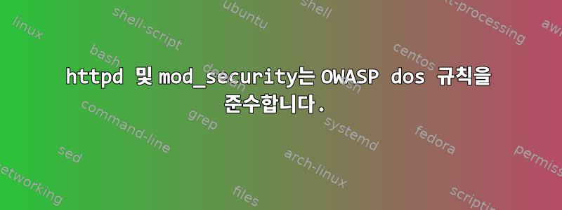 httpd 및 mod_security는 OWASP dos 규칙을 준수합니다.