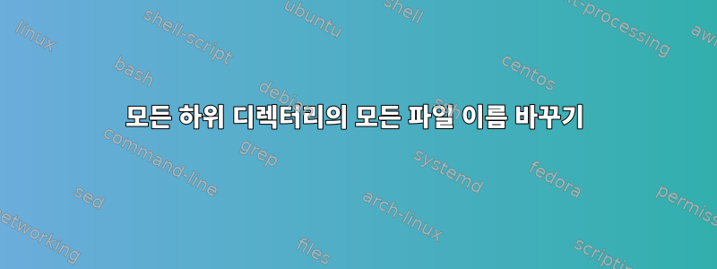 모든 하위 디렉터리의 모든 파일 이름 바꾸기