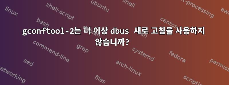 gconftool-2는 더 이상 dbus 새로 고침을 사용하지 않습니까?