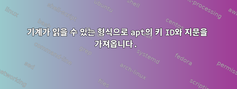 기계가 읽을 수 있는 형식으로 apt의 키 ID와 지문을 가져옵니다.