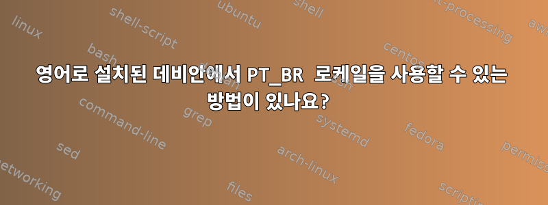 영어로 설치된 데비안에서 PT_BR 로케일을 사용할 수 있는 방법이 있나요?