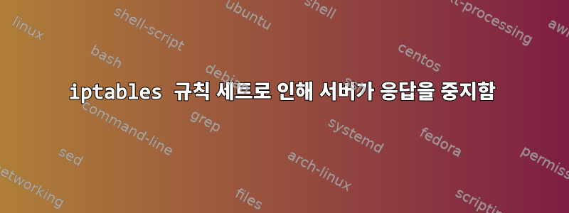 iptables 규칙 세트로 인해 서버가 응답을 중지함