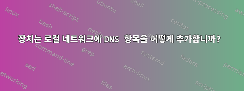 장치는 로컬 네트워크에 DNS 항목을 어떻게 추가합니까?