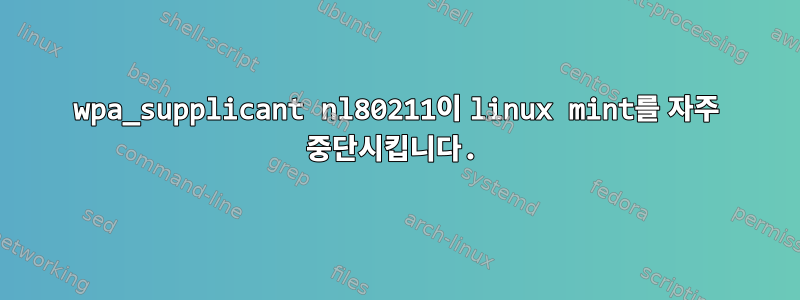 wpa_supplicant nl80211이 linux mint를 자주 중단시킵니다.