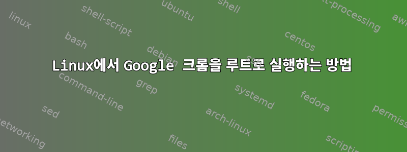 Linux에서 Google 크롬을 루트로 실행하는 방법