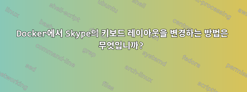 Docker에서 Skype의 키보드 레이아웃을 변경하는 방법은 무엇입니까?