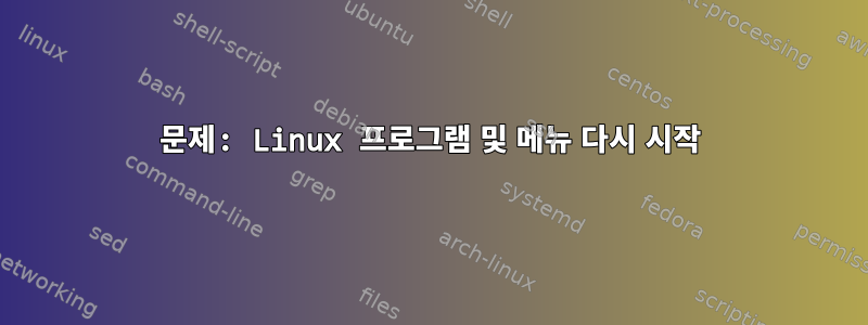 문제: Linux 프로그램 및 메뉴 다시 시작