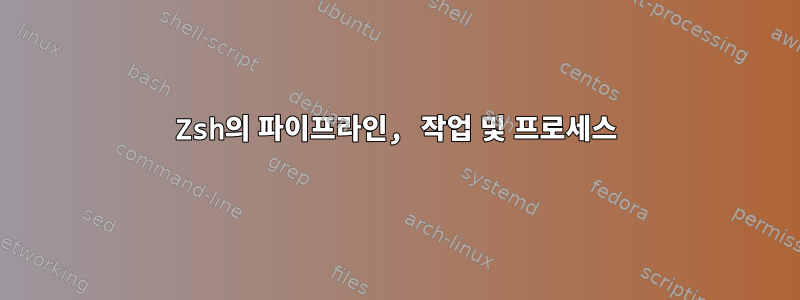 Zsh의 파이프라인, 작업 및 프로세스