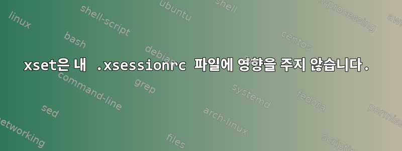 xset은 내 .xsessionrc 파일에 영향을 주지 않습니다.