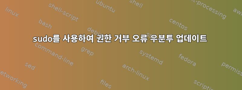 sudo를 사용하여 권한 거부 오류 우분투 업데이트