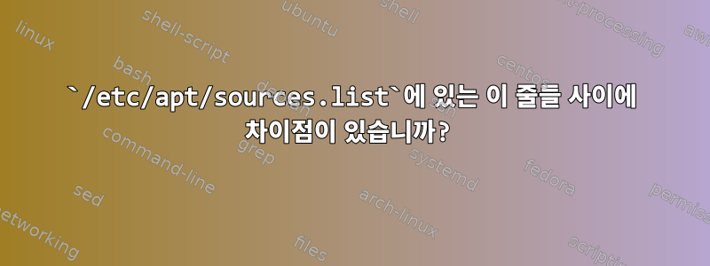 `/etc/apt/sources.list`에 있는 이 줄들 사이에 차이점이 있습니까?