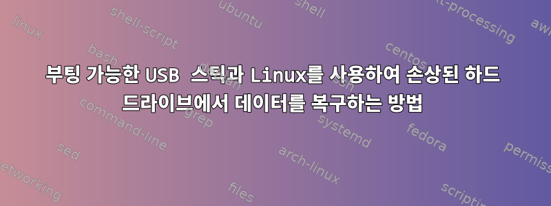 부팅 가능한 USB 스틱과 Linux를 사용하여 손상된 하드 드라이브에서 데이터를 복구하는 방법