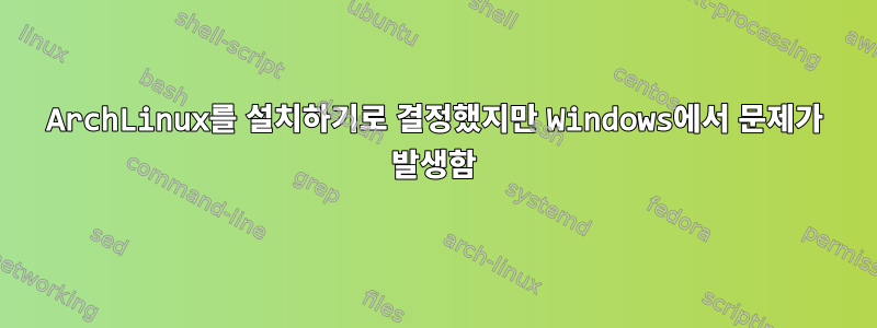 ArchLinux를 설치하기로 결정했지만 Windows에서 문제가 발생함