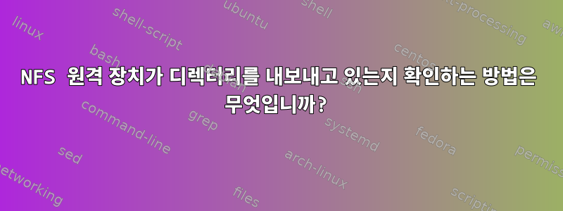 NFS 원격 장치가 디렉터리를 내보내고 있는지 확인하는 방법은 무엇입니까?