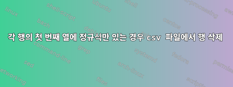 각 행의 첫 번째 열에 정규식만 있는 경우 csv 파일에서 행 삭제