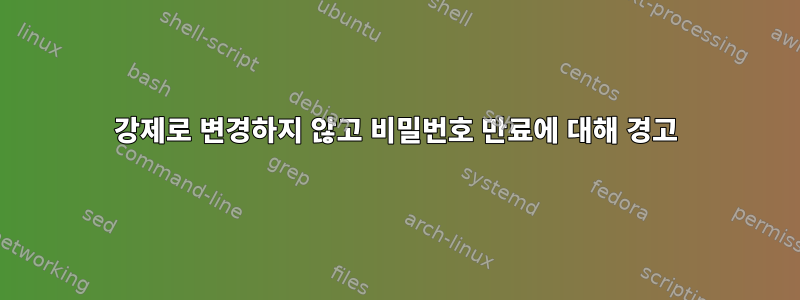 강제로 변경하지 않고 비밀번호 만료에 대해 경고