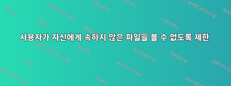 사용자가 자신에게 속하지 않은 파일을 볼 수 없도록 제한