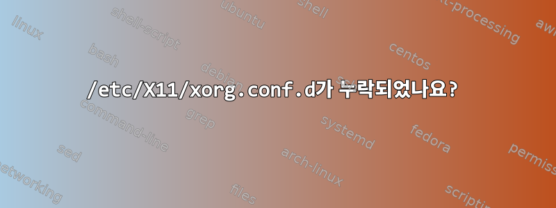 /etc/X11/xorg.conf.d가 누락되었나요?