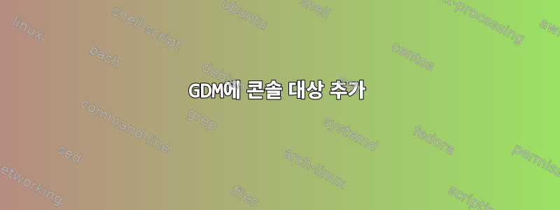 GDM에 콘솔 대상 추가