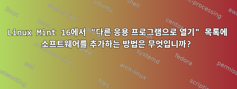 Linux Mint 16에서 "다른 응용 프로그램으로 열기" 목록에 소프트웨어를 추가하는 방법은 무엇입니까?