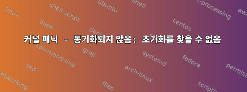 커널 패닉 - 동기화되지 않음: 초기화를 찾을 수 없음