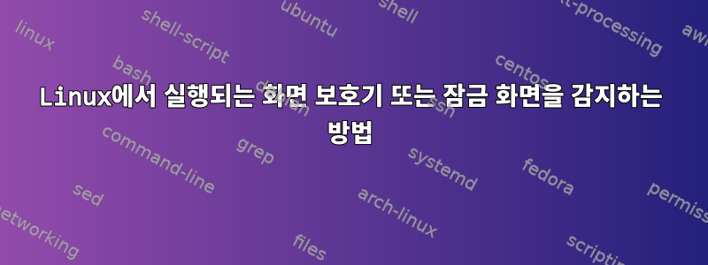 Linux에서 실행되는 화면 보호기 또는 잠금 화면을 감지하는 방법