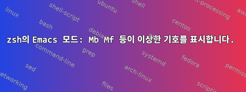 zsh의 Emacs 모드: Mb Mf 등이 이상한 기호를 표시합니다.