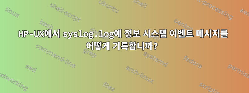 HP-UX에서 syslog.log에 정보 시스템 이벤트 메시지를 어떻게 기록합니까?