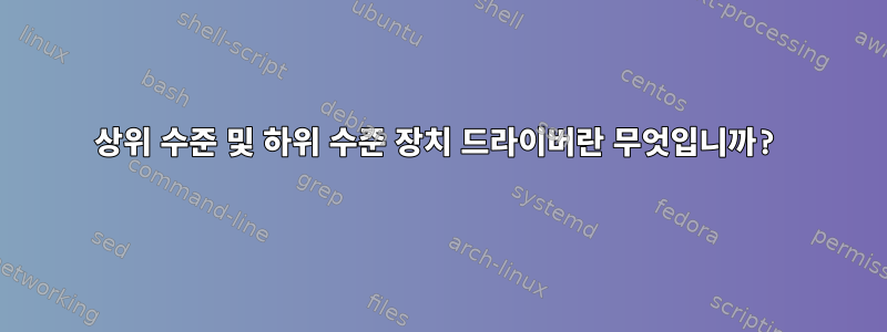 상위 수준 및 하위 수준 장치 드라이버란 무엇입니까?