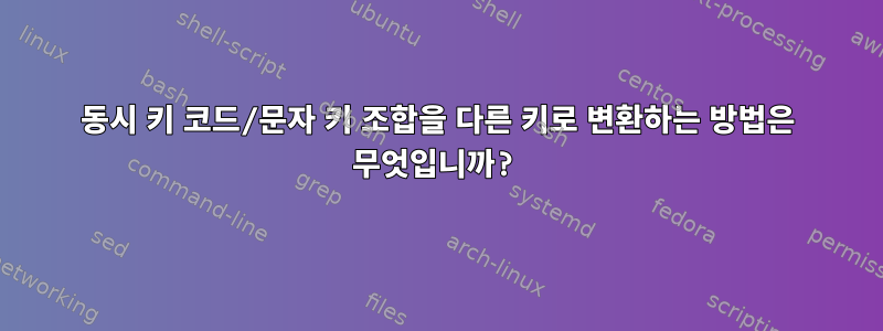 동시 키 코드/문자 키 조합을 다른 키로 변환하는 방법은 무엇입니까?