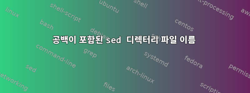 공백이 포함된 sed 디렉터리 파일 이름