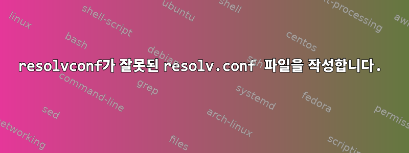 resolvconf가 잘못된 resolv.conf 파일을 작성합니다.