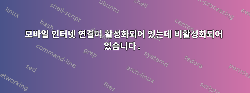 모바일 인터넷 연결이 활성화되어 있는데 비활성화되어 있습니다.