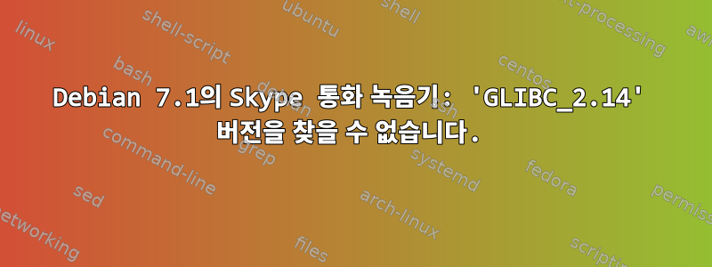 Debian 7.1의 Skype 통화 녹음기: 'GLIBC_2.14' 버전을 찾을 수 없습니다.