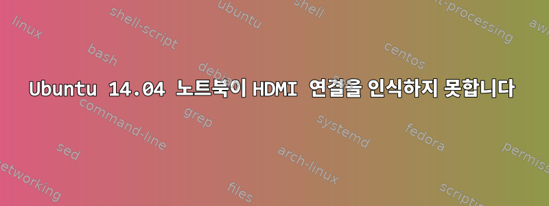 Ubuntu 14.04 노트북이 HDMI 연결을 인식하지 못합니다