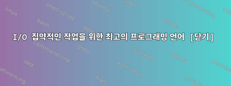 I/O 집약적인 작업을 위한 최고의 프로그래밍 언어 [닫기]